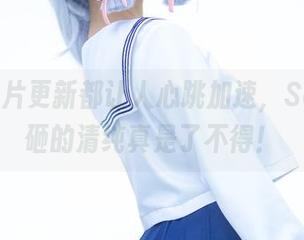 每次图片更新都让人心跳加速，Seya狮砸的清纯真是了不得！