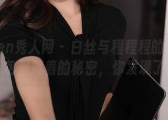 Xiuren秀人网 – 白丝与程程程的奇遇记：图包里藏着的秘密，你发现了吗？
